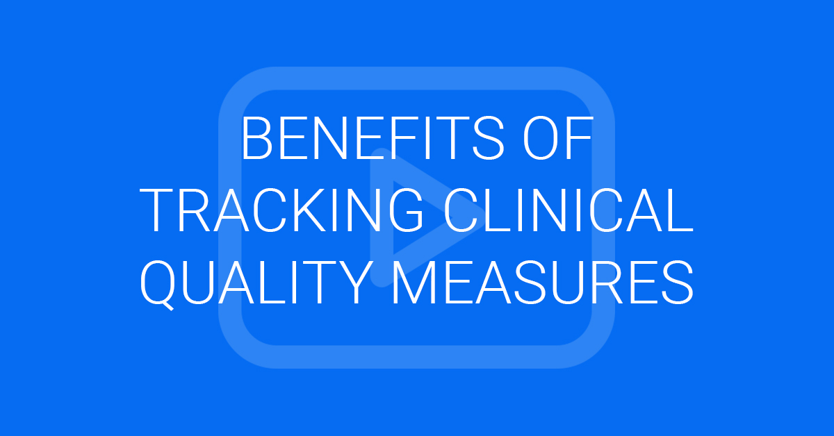 Benefits of Tracking Clinical Quality Measures