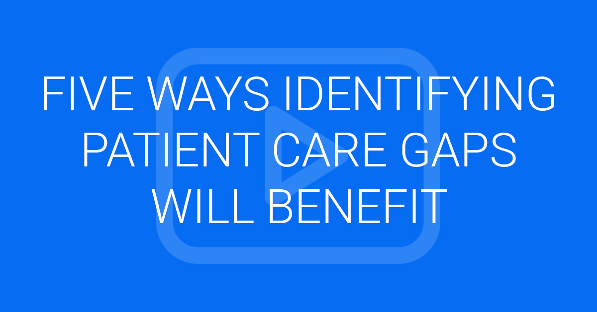 Five Ways Identifying Patient Care Gaps will Benefit