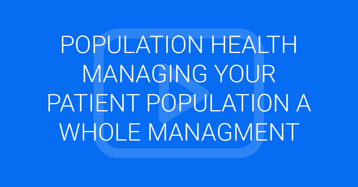 Population Health Managing your Patient Population a Whole