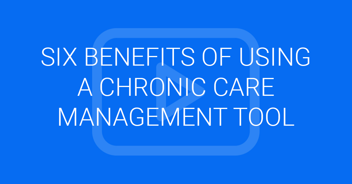 Six Benefits of Using a Chronic Care Management Tool