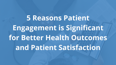5-Reasons-Patient-Engagement-is-Significant-for-Better-Health-Outcomes-and-Patient-Satisfaction.png