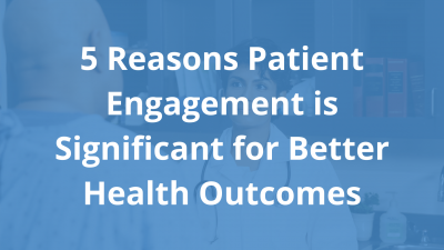 5-Reasons-Patient-Engagement-is-Significant-for-Better-Health-Outcomes.png
