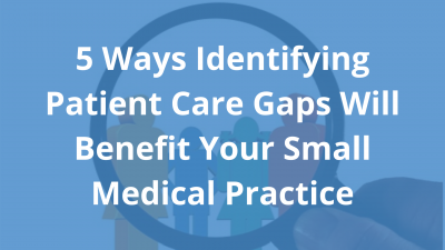 5-Ways-Identifying-Patient-Care-Gaps-Will-Benefit-Your-Small-Medical-Practice-1.png