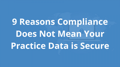 9-Reasons-Compliance-Does-Not-Mean-Your-Practice-Data-is-Secure.png