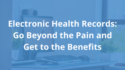 Electronic-Health-Records_-Go-Beyond-the-Pain-and-Get-to-the-Benefits-1.png