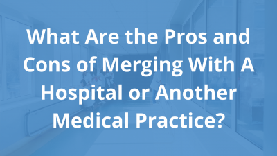 What-Are-the-Pros-and-Cons-of-Merging-With-A-Hospital-or-Another-Medical-Practice_.png